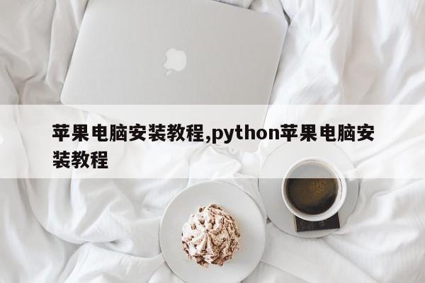 苹果电脑安装教程,python苹果电脑安装教程